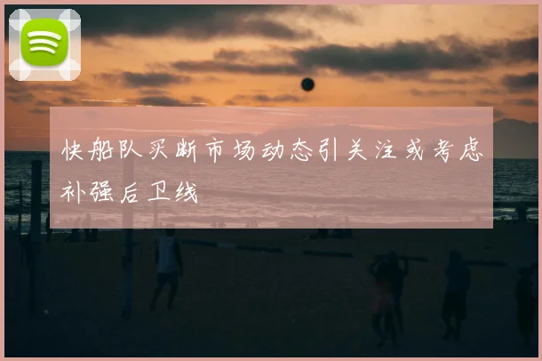 快船队买断市场动态引关注或考虑补强后卫线